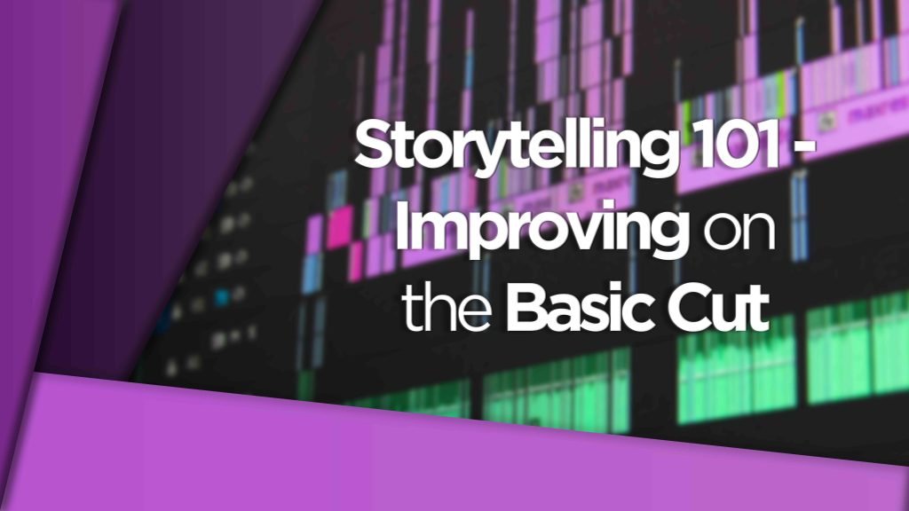 Storytelling-101 - Improving on the Basic Cut